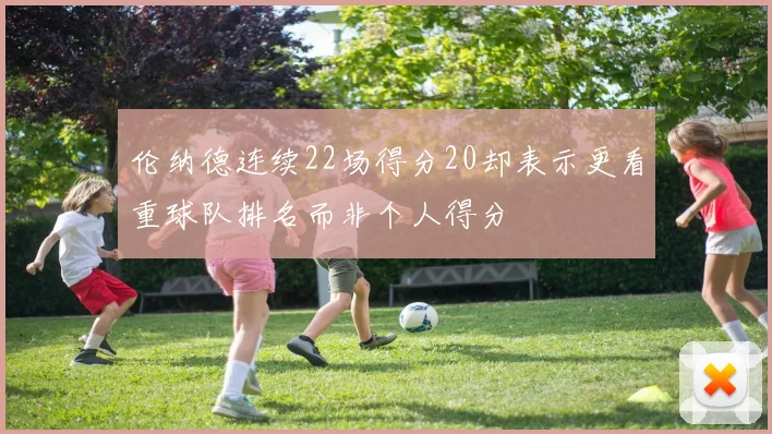 伦纳德连续22场得分20却表示更看重球队排名而非个人得分